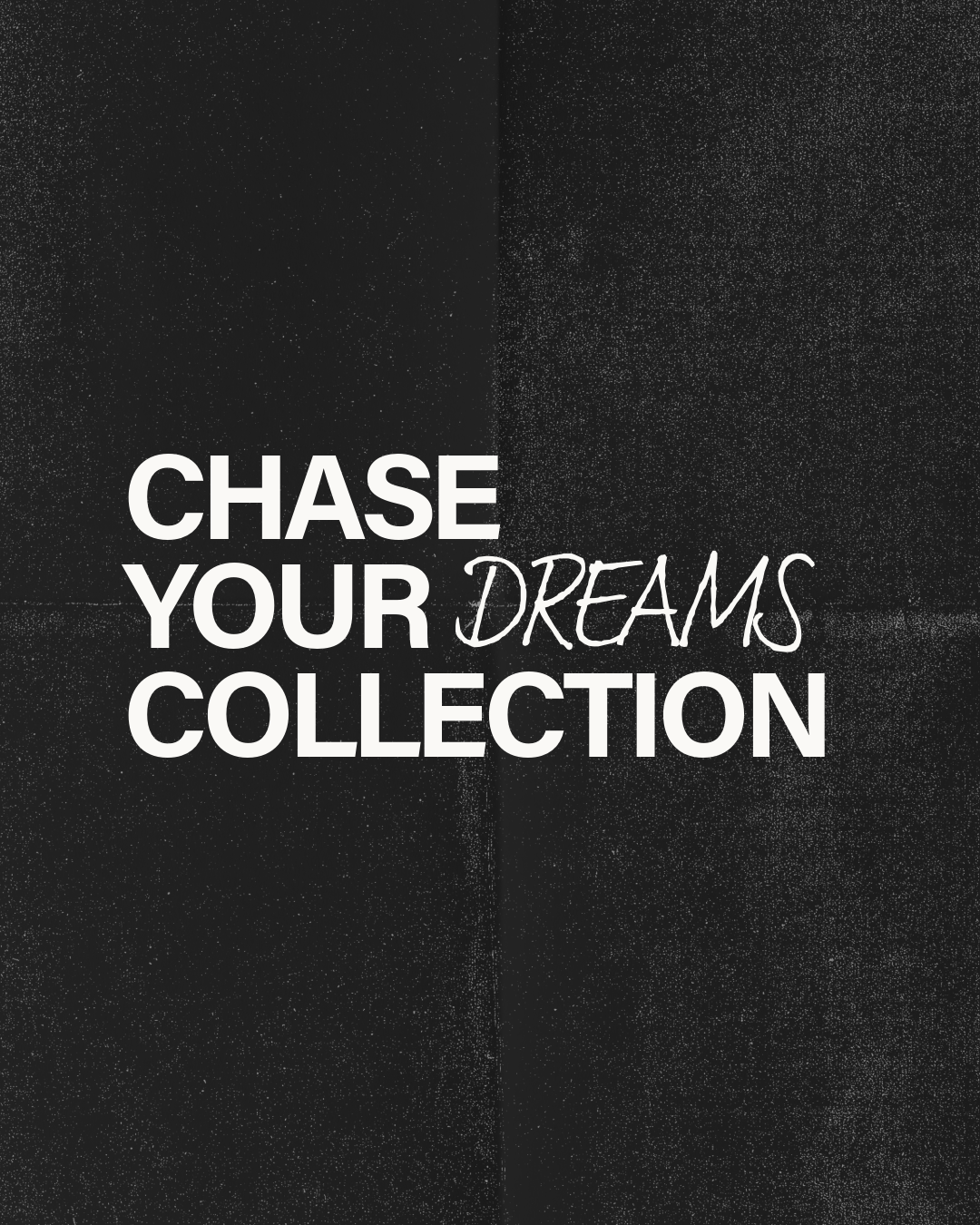 CHASE YOUR DREAMS COLLECTION